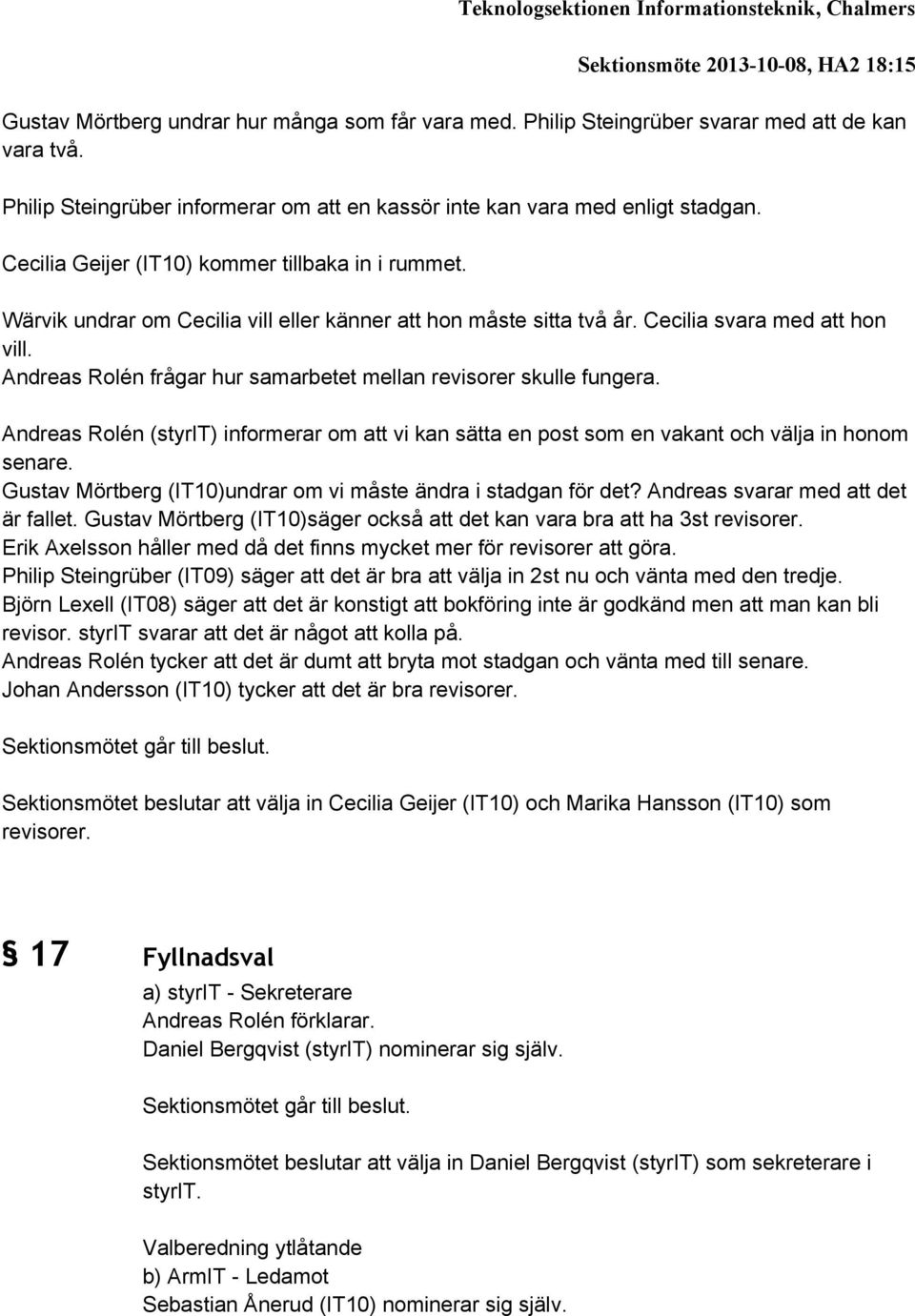 Wärvik undrar om Cecilia vill eller känner att hon måste sitta två år. Cecilia svara med att hon vill. Andreas Rolén frågar hur samarbetet mellan revisorer skulle fungera.