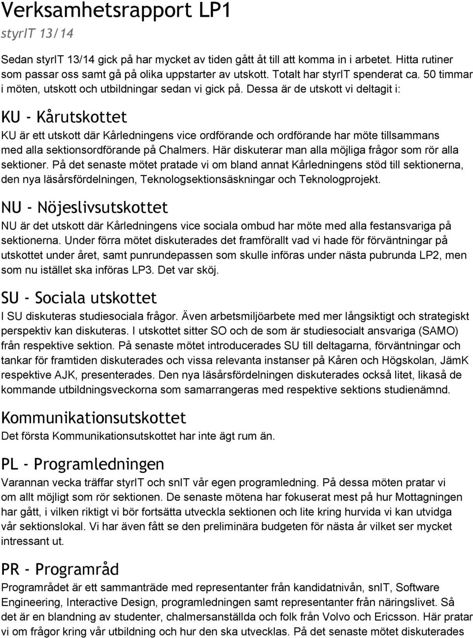 Dessa är de utskott vi deltagit i: KU - Kårutskottet KU är ett utskott där Kårledningens vice ordförande och ordförande har möte tillsammans med alla sektionsordförande på Chalmers.