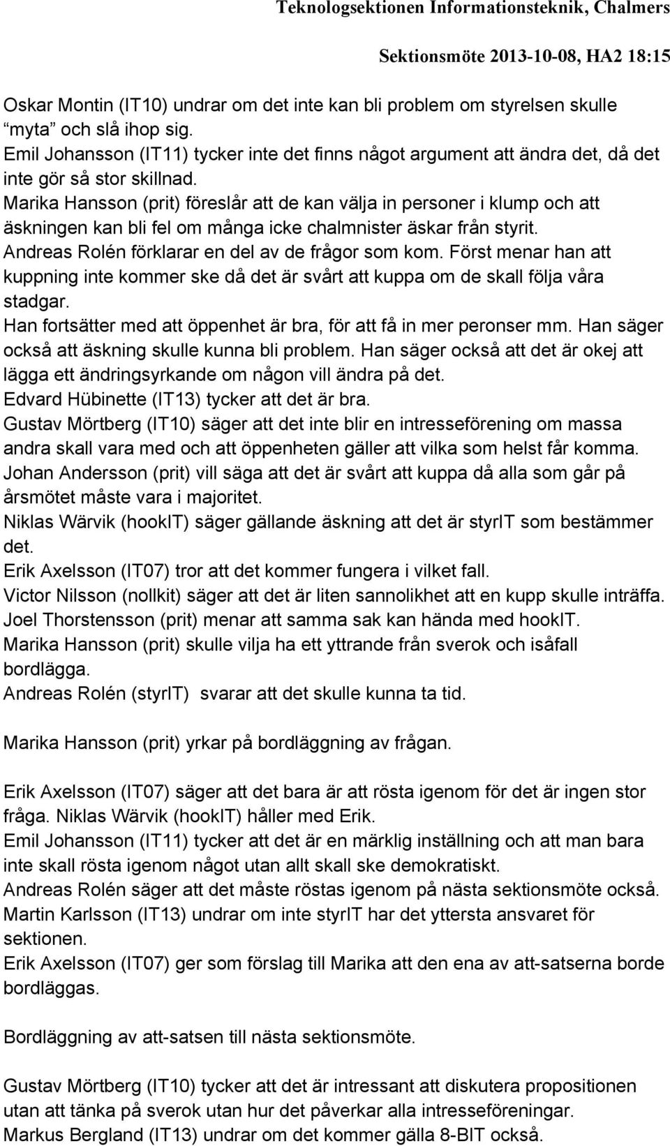 Marika Hansson (prit) föreslår att de kan välja in personer i klump och att äskningen kan bli fel om många icke chalmnister äskar från styrit. Andreas Rolén förklarar en del av de frågor som kom.