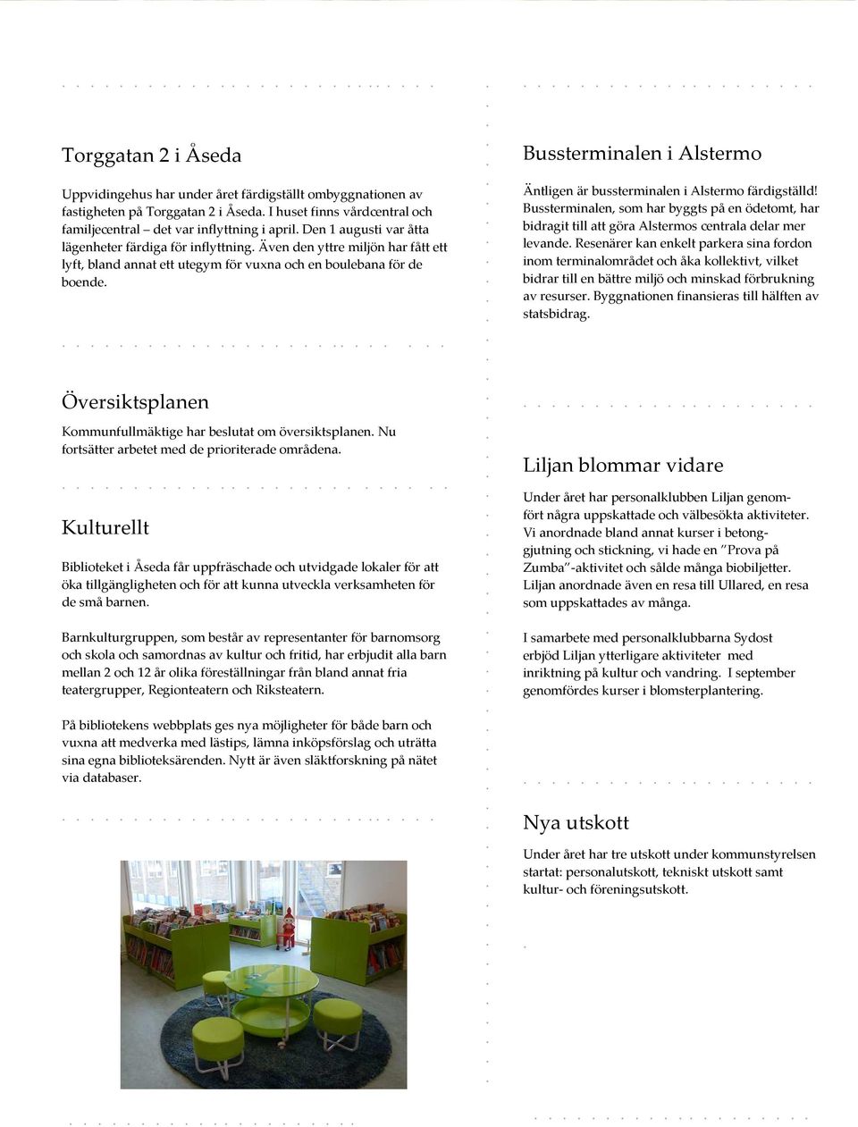 beslutat om översiktsplanen Nu fortsätter arbetet med de prioriterade områdena Kulturellt Biblioteket i Åseda får uppfräschade och utvidgade lokaler för att öka tillgängligheten och för att kunna