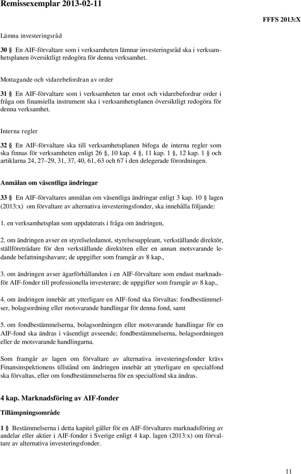 denna verksamhet. Interna regler 32 En AIF-förvaltare ska till verksamhetsplanen bifoga de interna regler som ska finnas för verksamheten enligt 26, 10 kap. 4, 11 kap. 1, 12 kap.