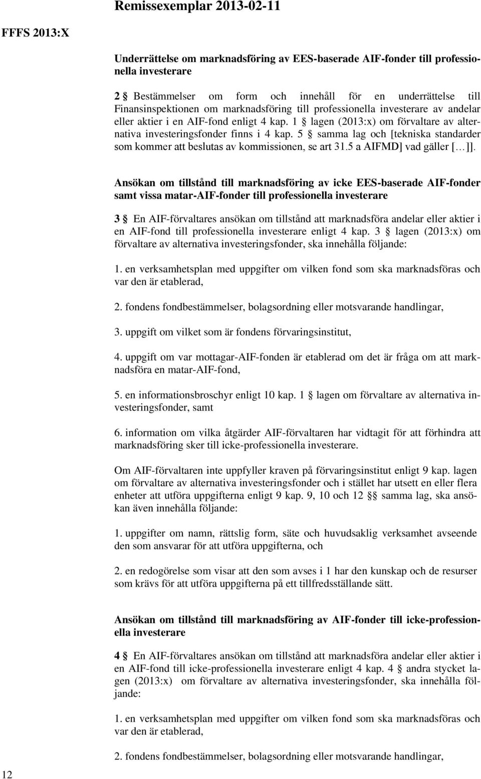 5 samma lag och [tekniska standarder som kommer att beslutas av kommissionen, se art 31.5 a AIFMD] vad gäller [ ]].