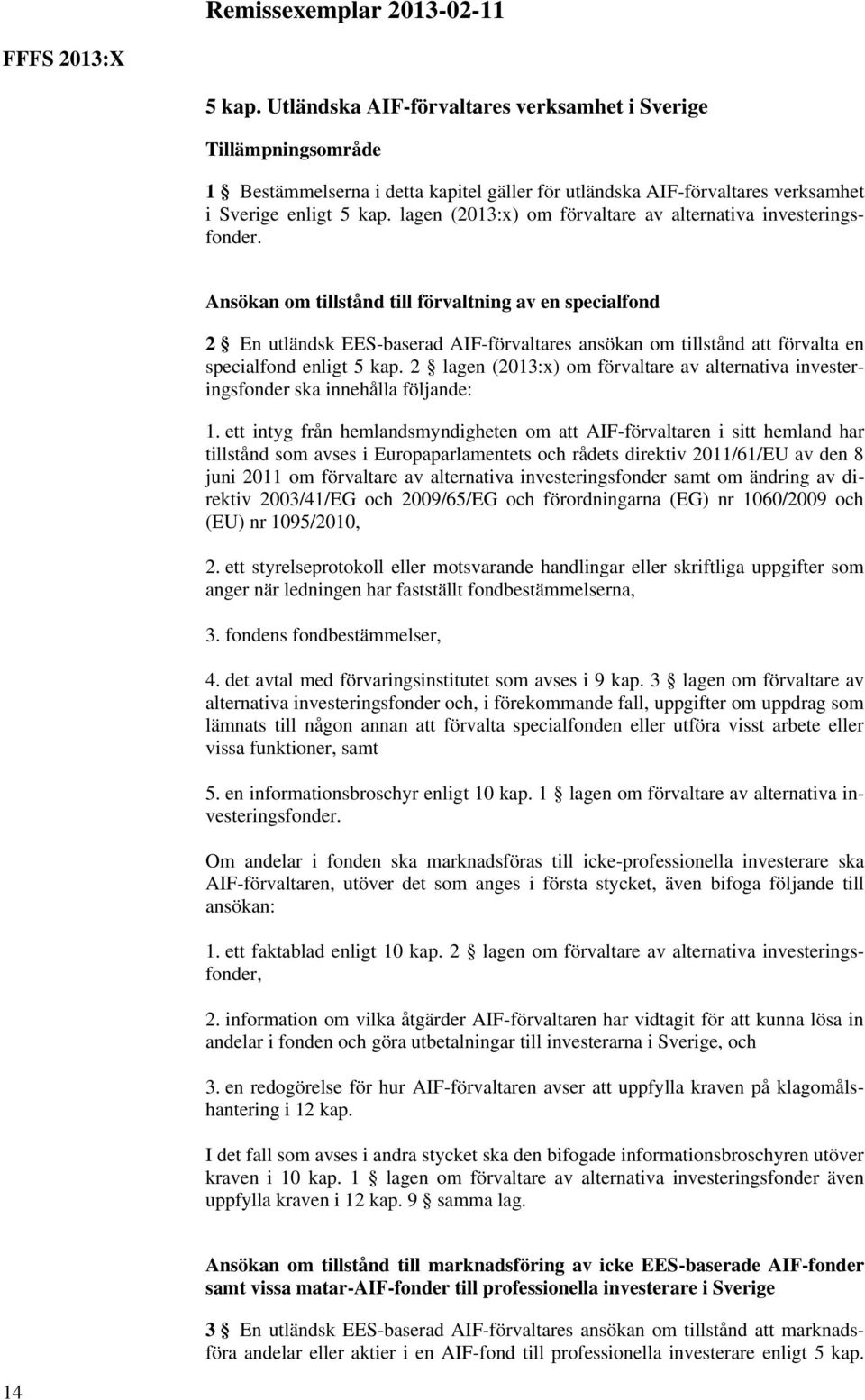 Ansökan om tillstånd till förvaltning av en specialfond 2 En utländsk EES-baserad AIF-förvaltares ansökan om tillstånd att förvalta en specialfond enligt 5 kap.