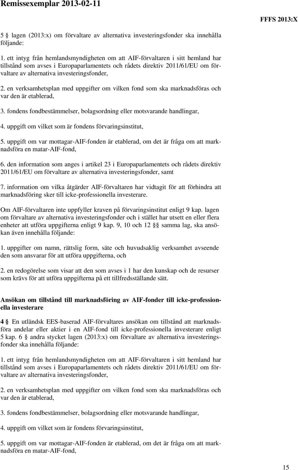 en verksamhetsplan med uppgifter om vilken fond som ska marknadsföras och var den är etablerad, 3. fondens fondbestämmelser, bolagsordning eller motsvarande handlingar, 4.