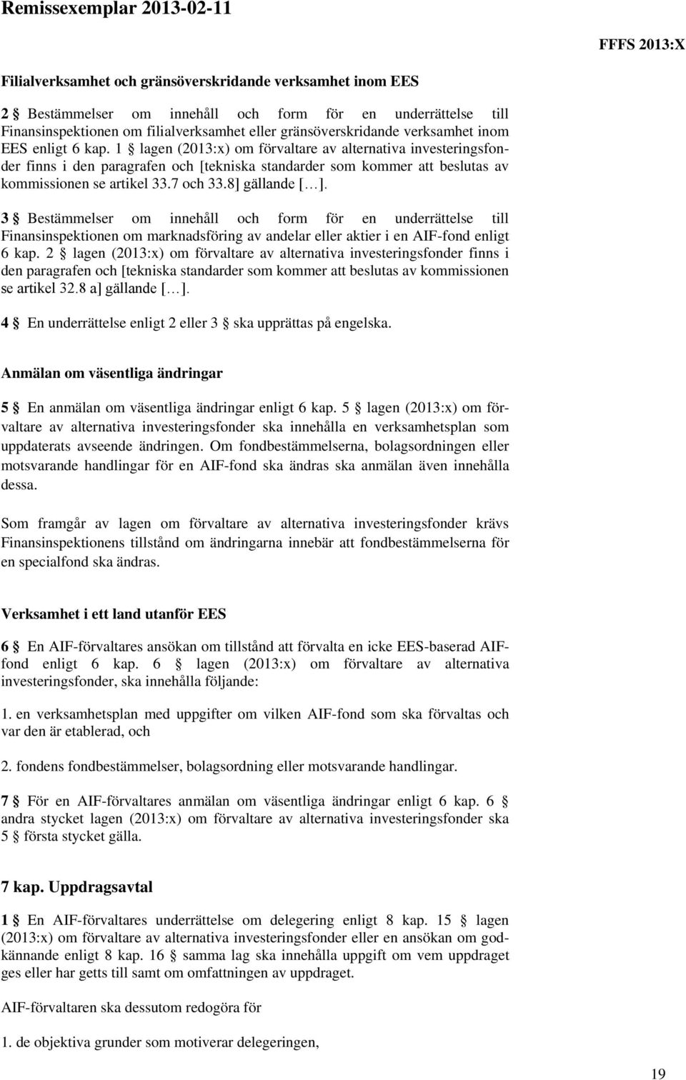 8] gällande [ ]. 3 Bestämmelser om innehåll och form för en underrättelse till Finansinspektionen om marknadsföring av andelar eller aktier i en AIF-fond enligt 6 kap.