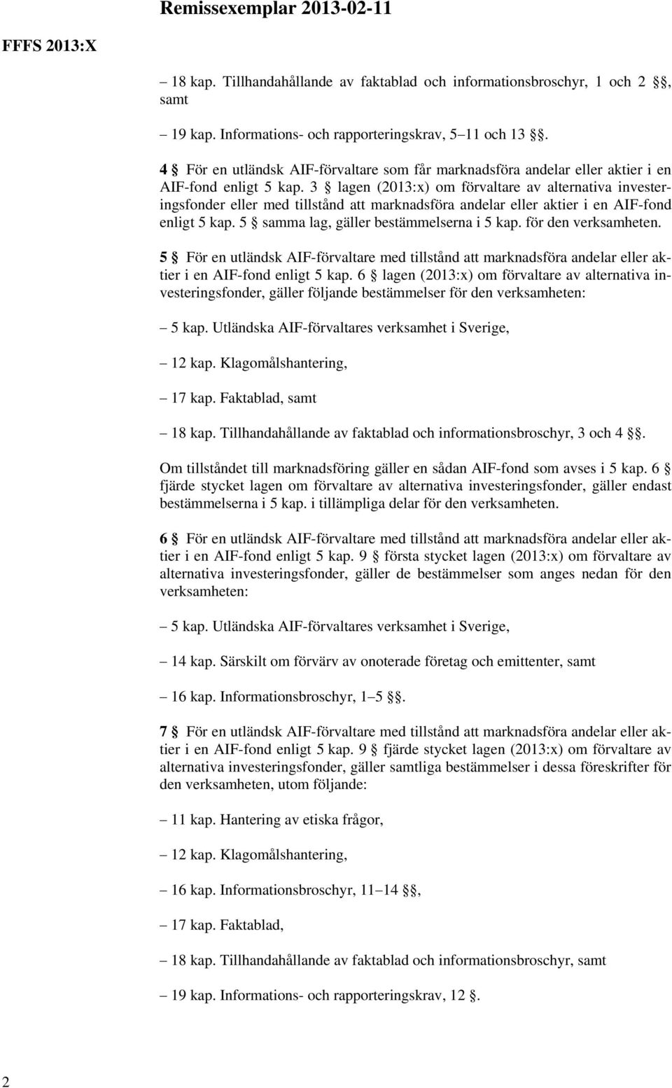 3 lagen (2013:x) om förvaltare av alternativa investeringsfonder eller med tillstånd att marknadsföra andelar eller aktier i en AIF-fond enligt 5 kap. 5 samma lag, gäller bestämmelserna i 5 kap.