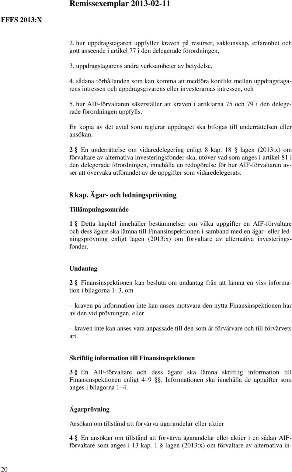 hur AIF-förvaltaren säkerställer att kraven i artiklarna 75 och 79 i den delegerade förordningen uppfylls. En kopia av det avtal som reglerar uppdraget ska bifogas till underrättelsen eller ansökan.