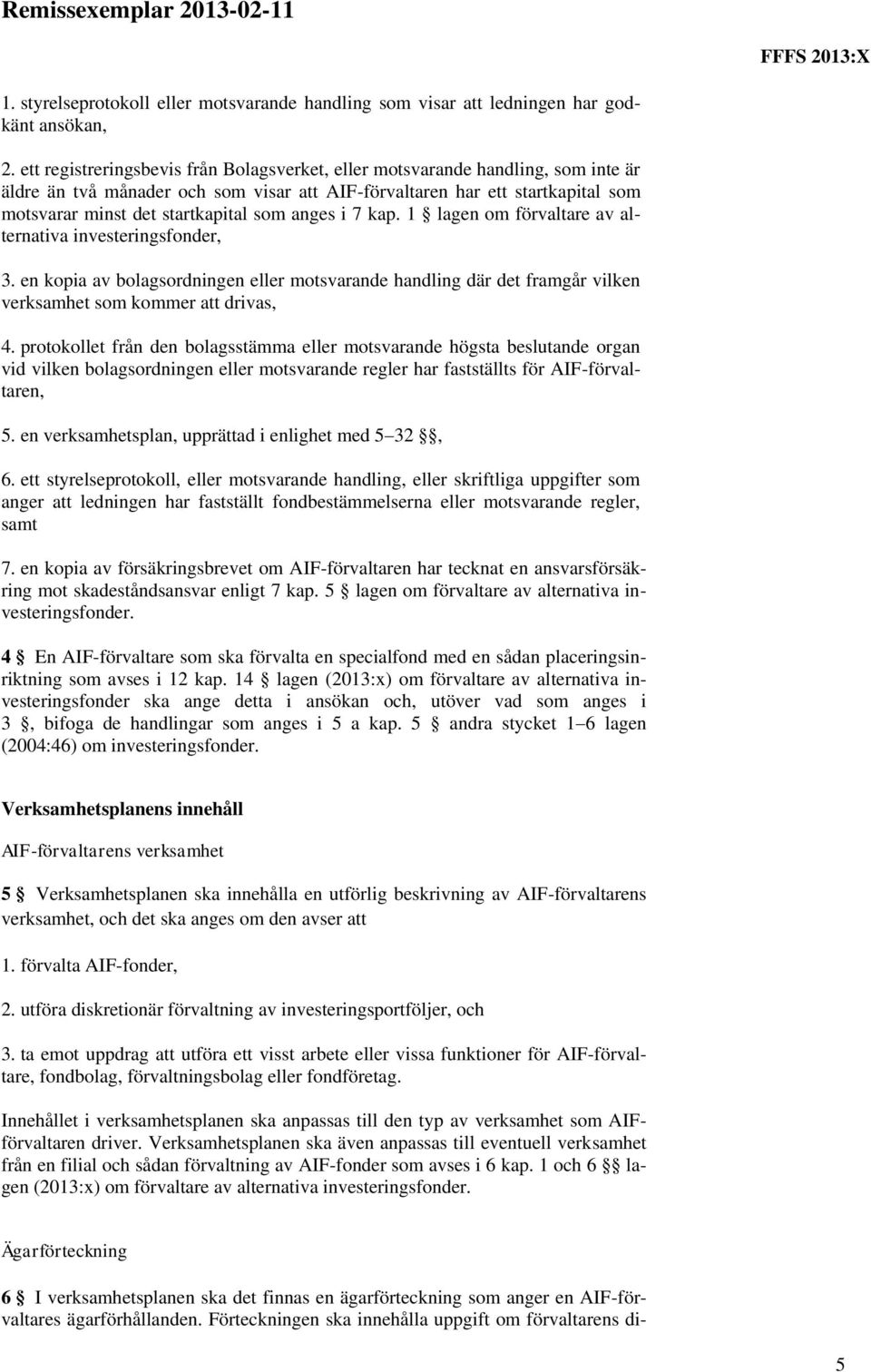 anges i 7 kap. 1 lagen om förvaltare av alternativa investeringsfonder, 3. en kopia av bolagsordningen eller motsvarande handling där det framgår vilken verksamhet som kommer att drivas, 4.