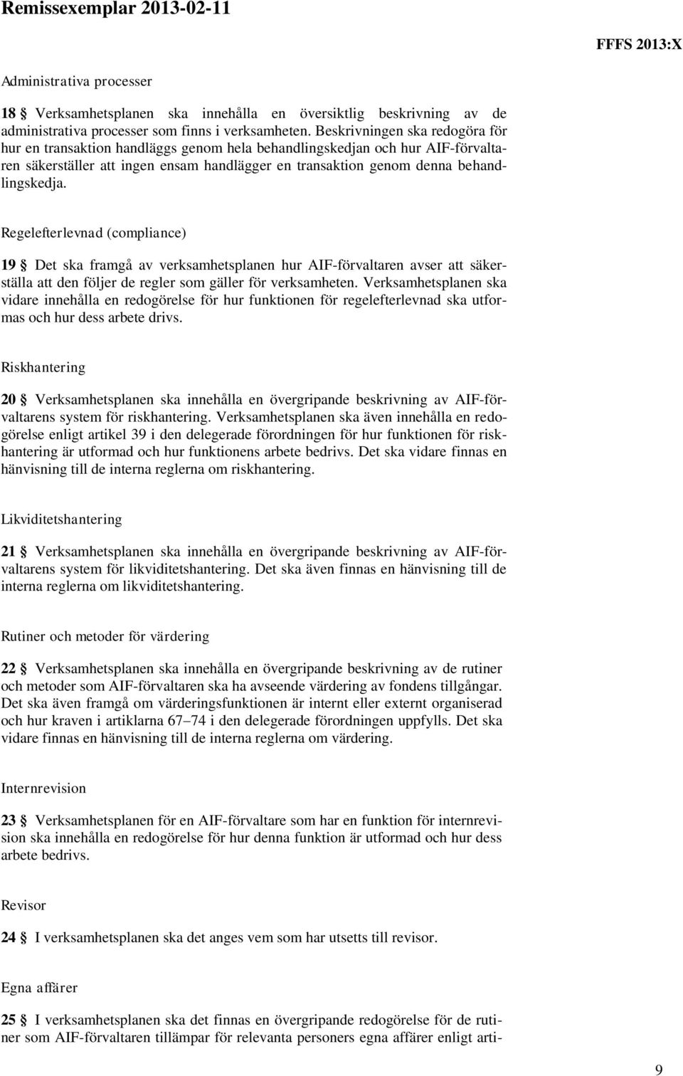 Regelefterlevnad (compliance) 19 Det ska framgå av verksamhetsplanen hur AIF-förvaltaren avser att säkerställa att den följer de regler som gäller för verksamheten.