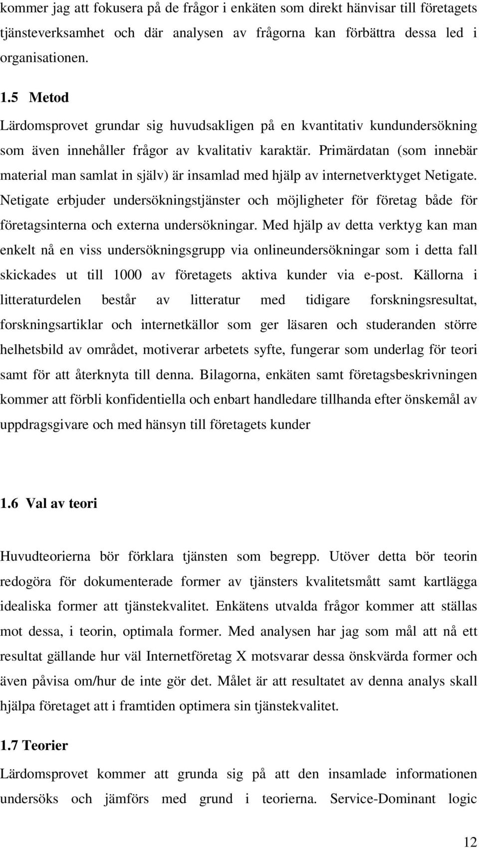 Primärdatan (som innebär material man samlat in själv) är insamlad med hjälp av internetverktyget Netigate.