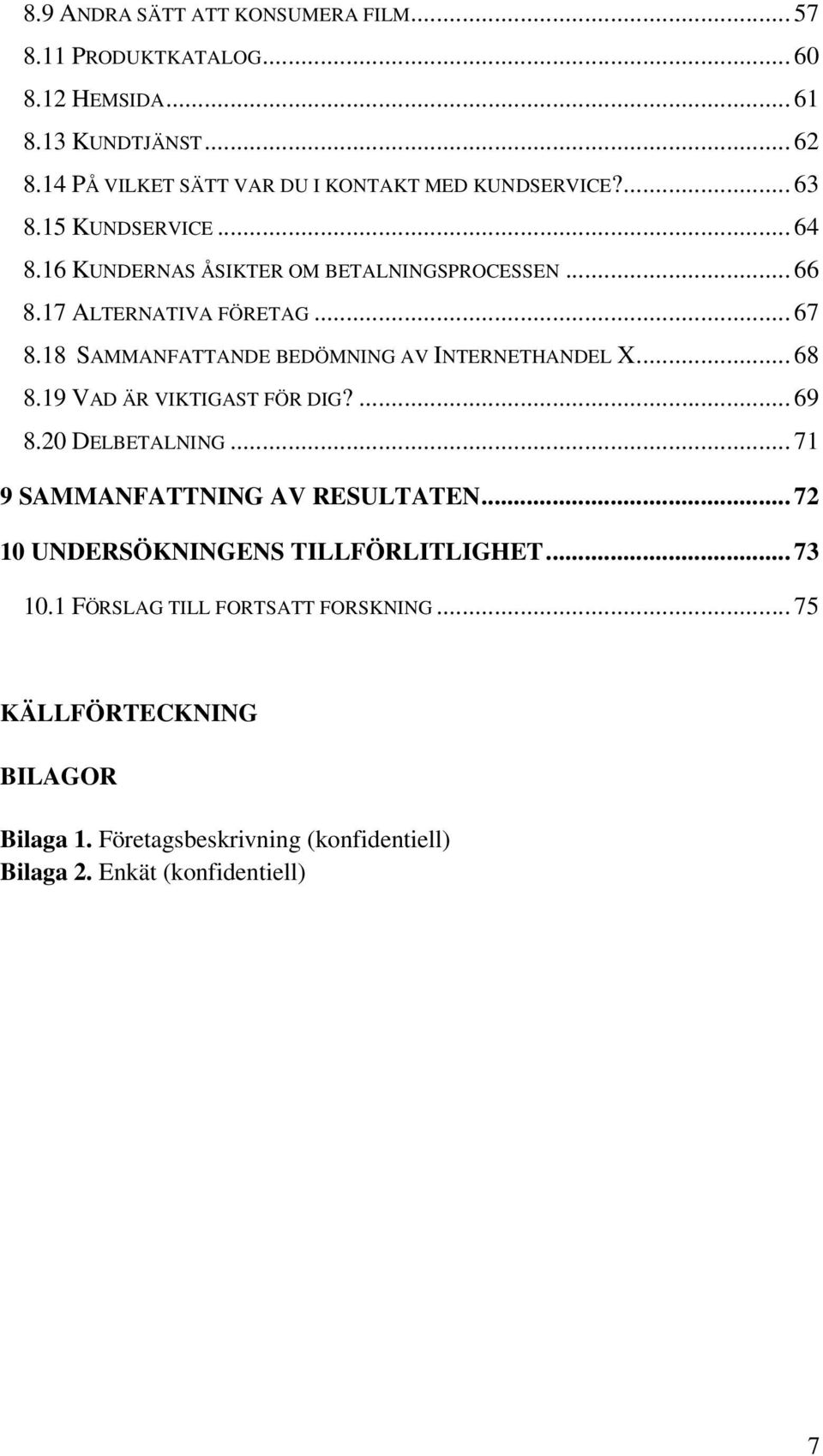 17 ALTERNATIVA FÖRETAG... 67 8.18 SAMMANFATTANDE BEDÖMNING AV INTERNETHANDEL X... 68 8.19 VAD ÄR VIKTIGAST FÖR DIG?... 69 8.20 DELBETALNING.