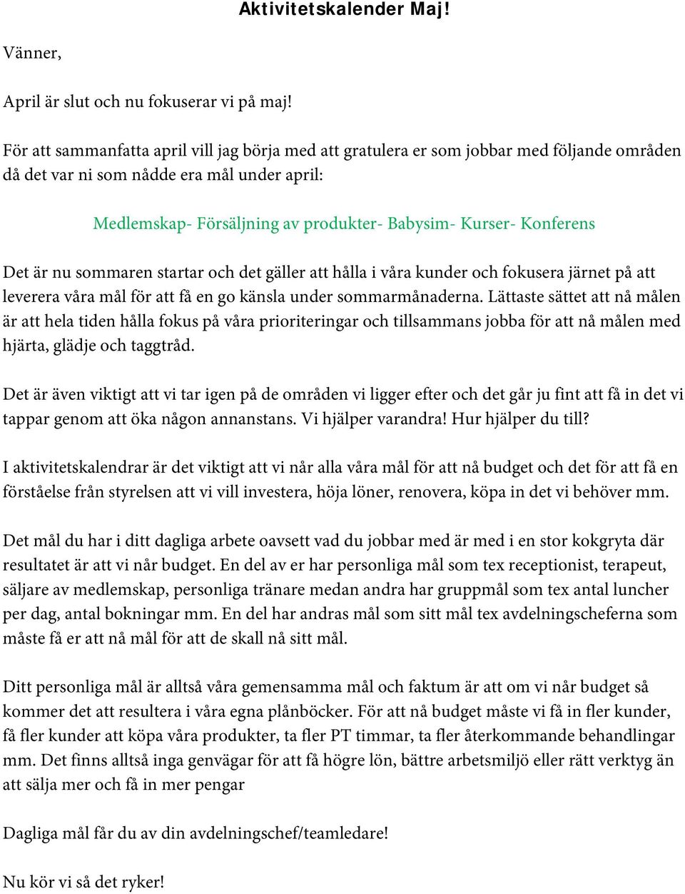 Konferens Det är nu sommaren startar och det gäller att hålla i våra kunder och fokusera järnet på att leverera våra mål för att få en go känsla under sommarmånaderna.