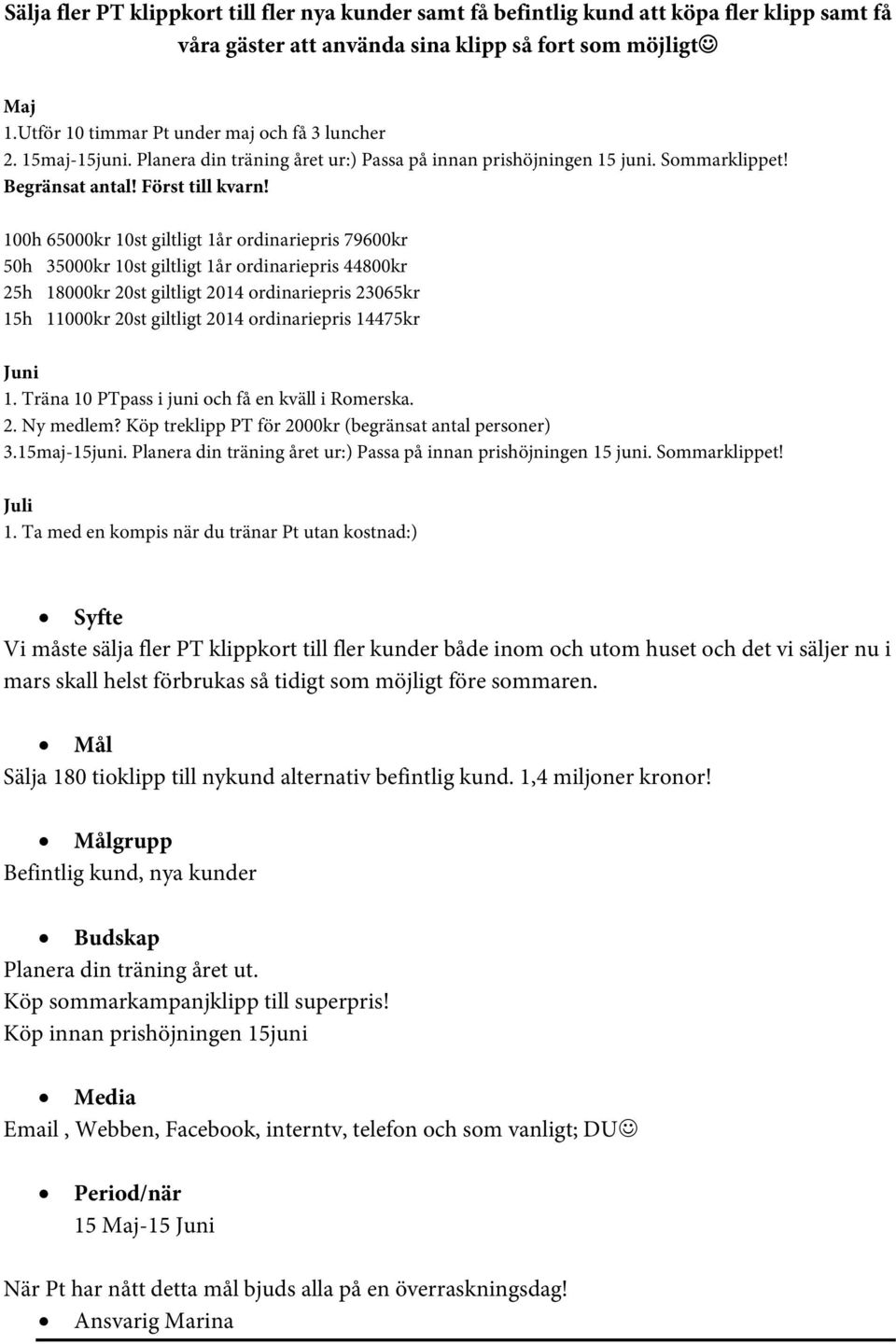 100h 65000kr 10st giltligt 1år ordinariepris 79600kr 50h 35000kr 10st giltligt 1år ordinariepris 44800kr 25h 18000kr 20st giltligt 2014 ordinariepris 23065kr 15h 11000kr 20st giltligt 2014