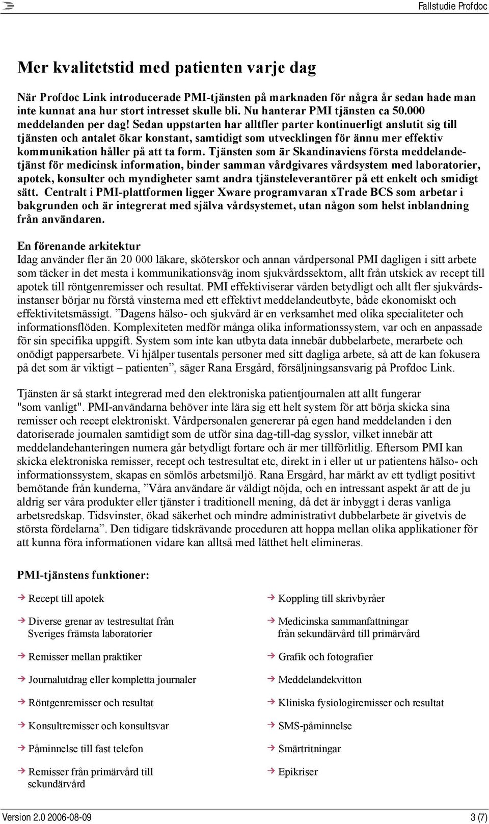 Sedan uppstarten har alltfler parter kontinuerligt anslutit sig till tjänsten och antalet ökar konstant, samtidigt som utvecklingen för ännu mer effektiv kommunikation håller på att ta form.