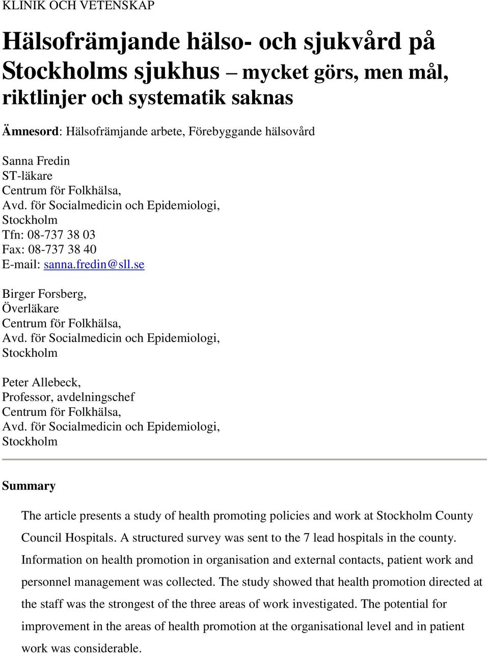 se Birger Forsberg, Överläkare Centrum för Folkhälsa, Avd. för Socialmedicin och Epidemiologi, Stockholm Peter Allebeck, Professor, avdelningschef Centrum för Folkhälsa, Avd.