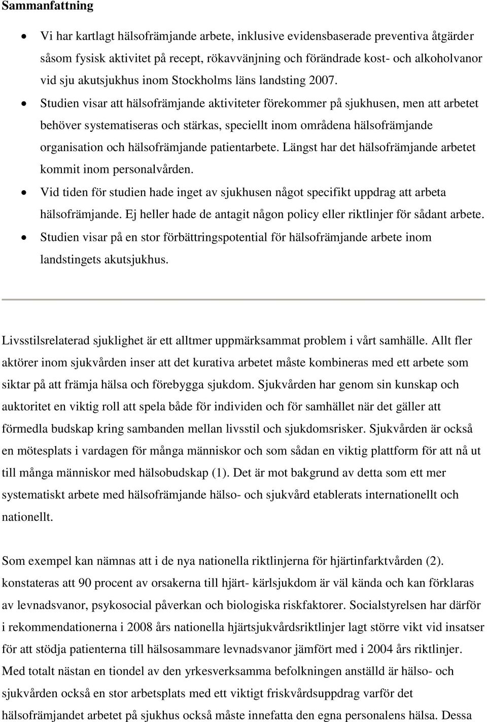 Studien visar att hälsofrämjande aktiviteter förekommer på sjukhusen, men att arbetet behöver systematiseras och stärkas, speciellt inom områdena hälsofrämjande organisation och hälsofrämjande