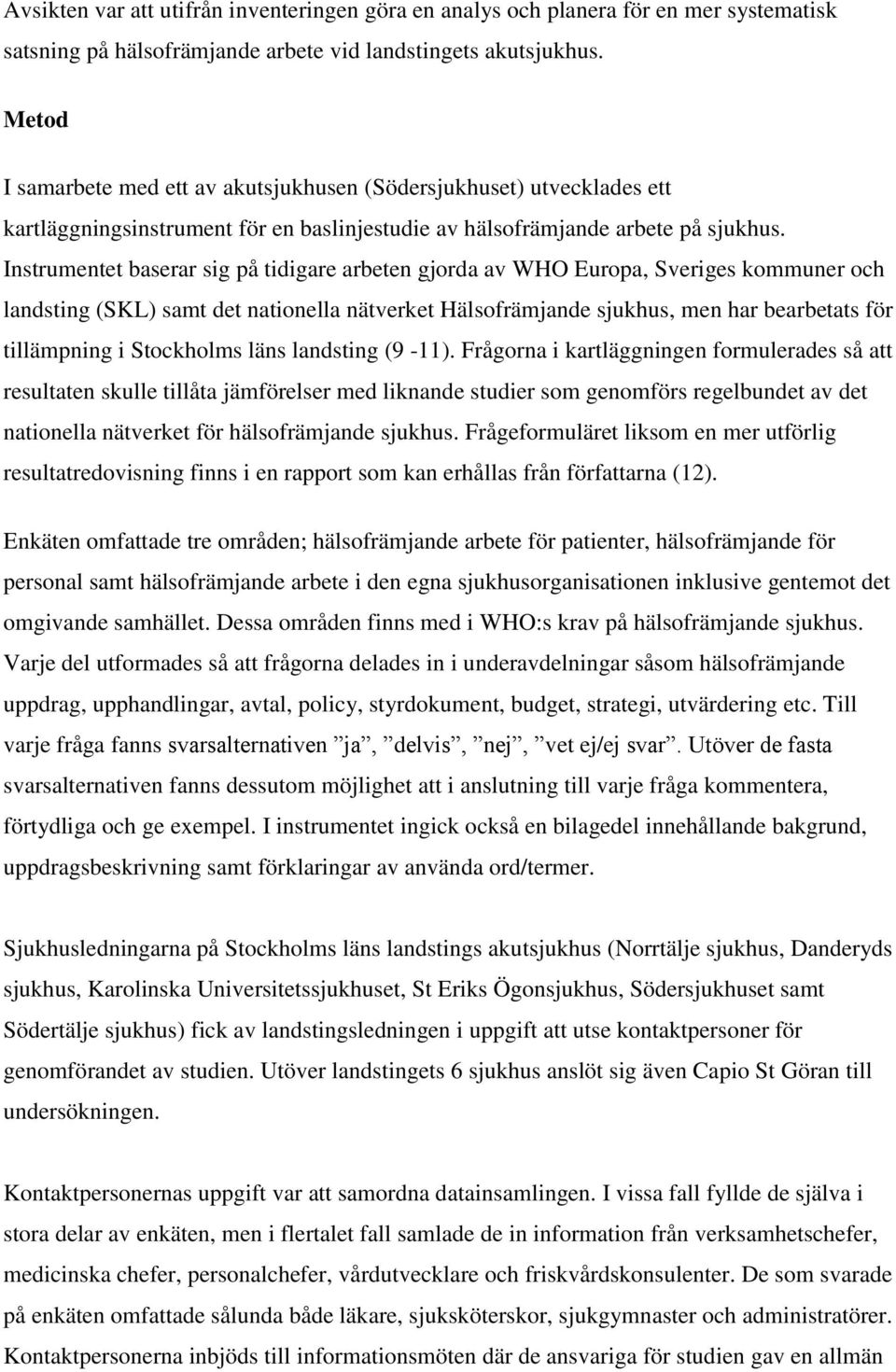 Instrumentet baserar sig på tidigare arbeten gjorda av WHO Europa, Sveriges kommuner och landsting (SKL) samt det nationella nätverket Hälsofrämjande sjukhus, men har bearbetats för tillämpning i