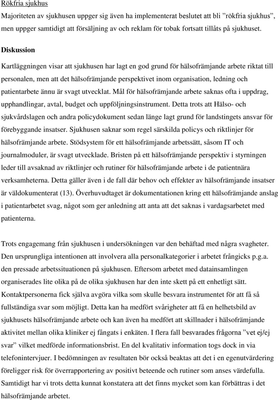 patientarbete ännu är svagt utvecklat. Mål för hälsofrämjande arbete saknas ofta i uppdrag, upphandlingar, avtal, budget och uppföljningsinstrument.