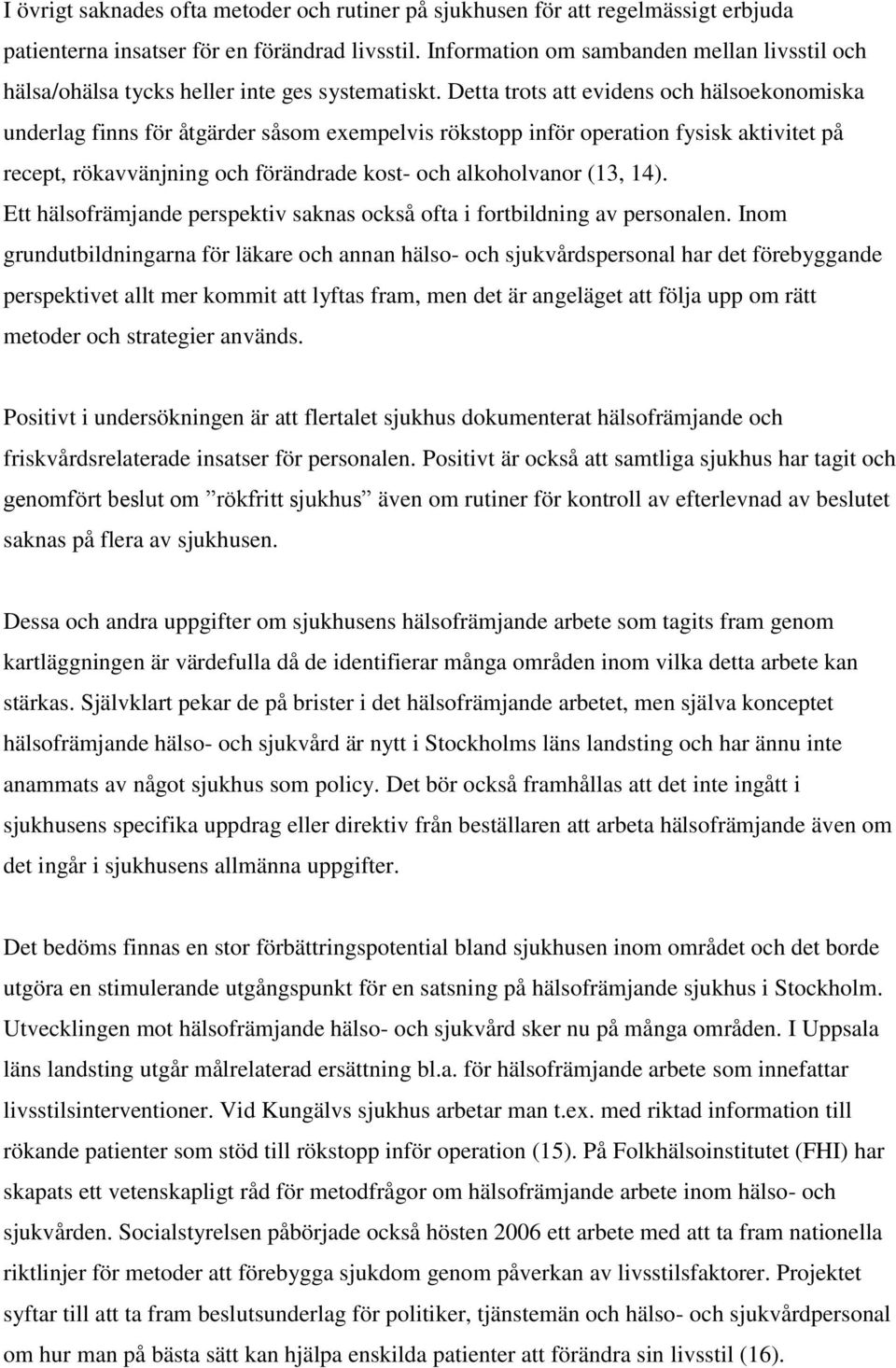 Detta trots att evidens och hälsoekonomiska underlag finns för åtgärder såsom exempelvis rökstopp inför operation fysisk aktivitet på recept, rökavvänjning och förändrade kost- och alkoholvanor (13,