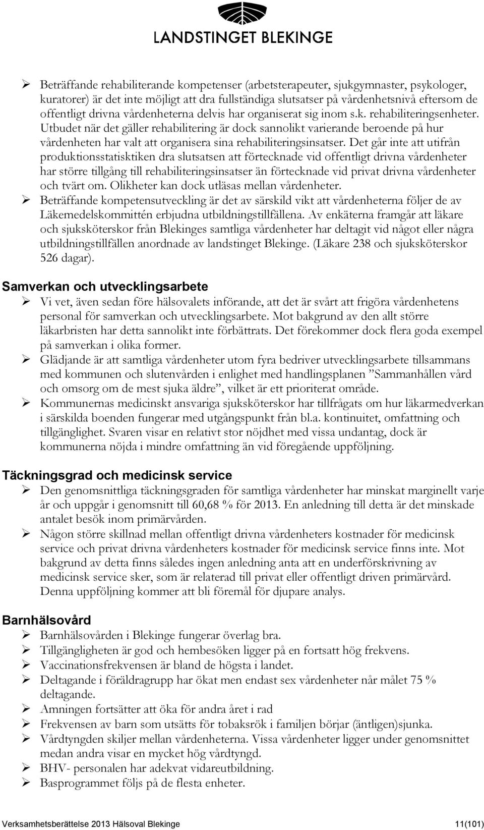 Utbudet när det gäller rehabilitering är dock sannolikt varierande beroende på hur vårdenheten har valt att organisera sina rehabiliteringsinsatser.