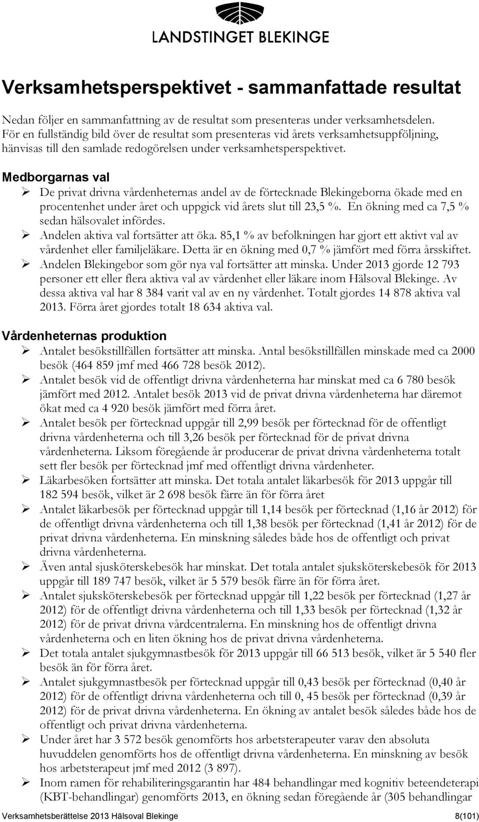 Medborgarnas val De privat drivna vårdenheternas andel av de förtecknade Blekingeborna ökade med en procentenhet under året och uppgick vid årets slut till 23,5 %.