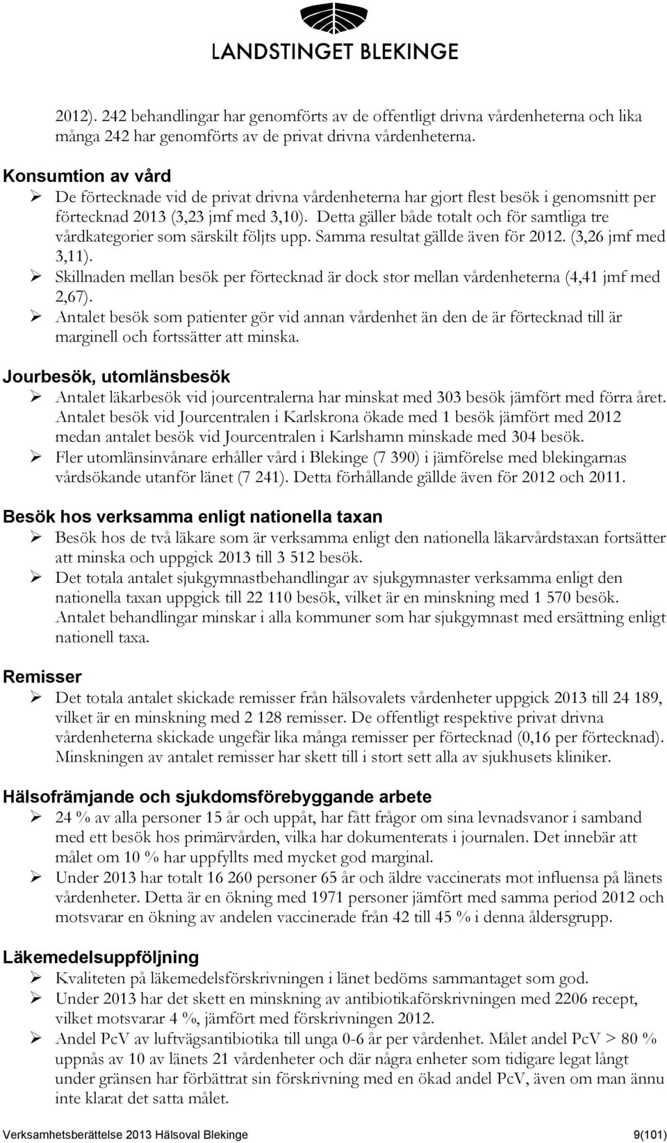 Detta gäller både totalt och för samtliga tre vårdkategorier som särskilt följts upp. Samma resultat gällde även för 2012. (3,26 jmf med 3,11).