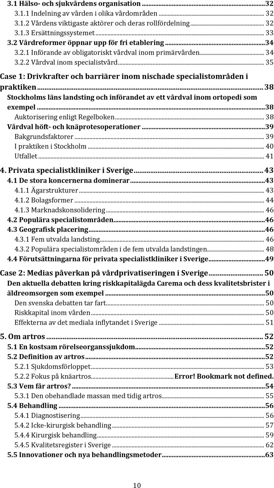 .. 35 Case 1: Drivkrafter och barriärer inom nischade specialistområden i praktiken... 38 Stockholms läns landsting och införandet av ett vårdval inom ortopedi som exempel.