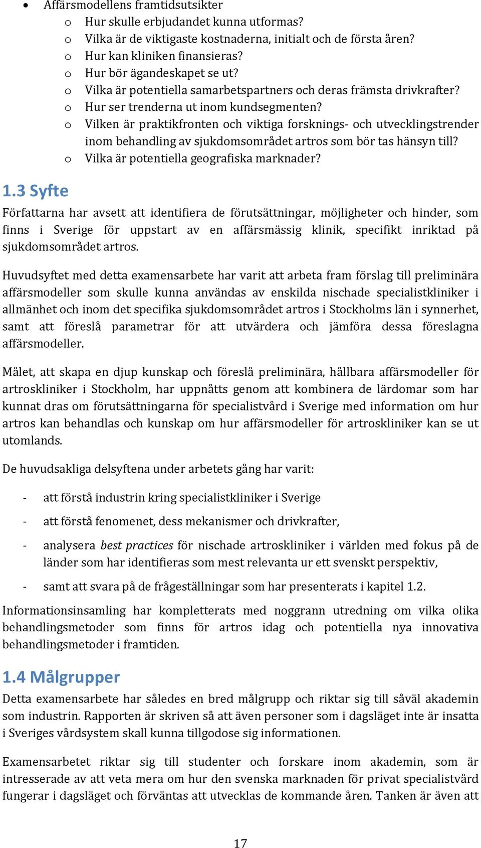 o Vilken är praktikfronten och viktiga forsknings- och utvecklingstrender inom behandling av sjukdomsområdet artros som bör tas hänsyn till? o Vilka är potentiella geografiska marknader? 1.