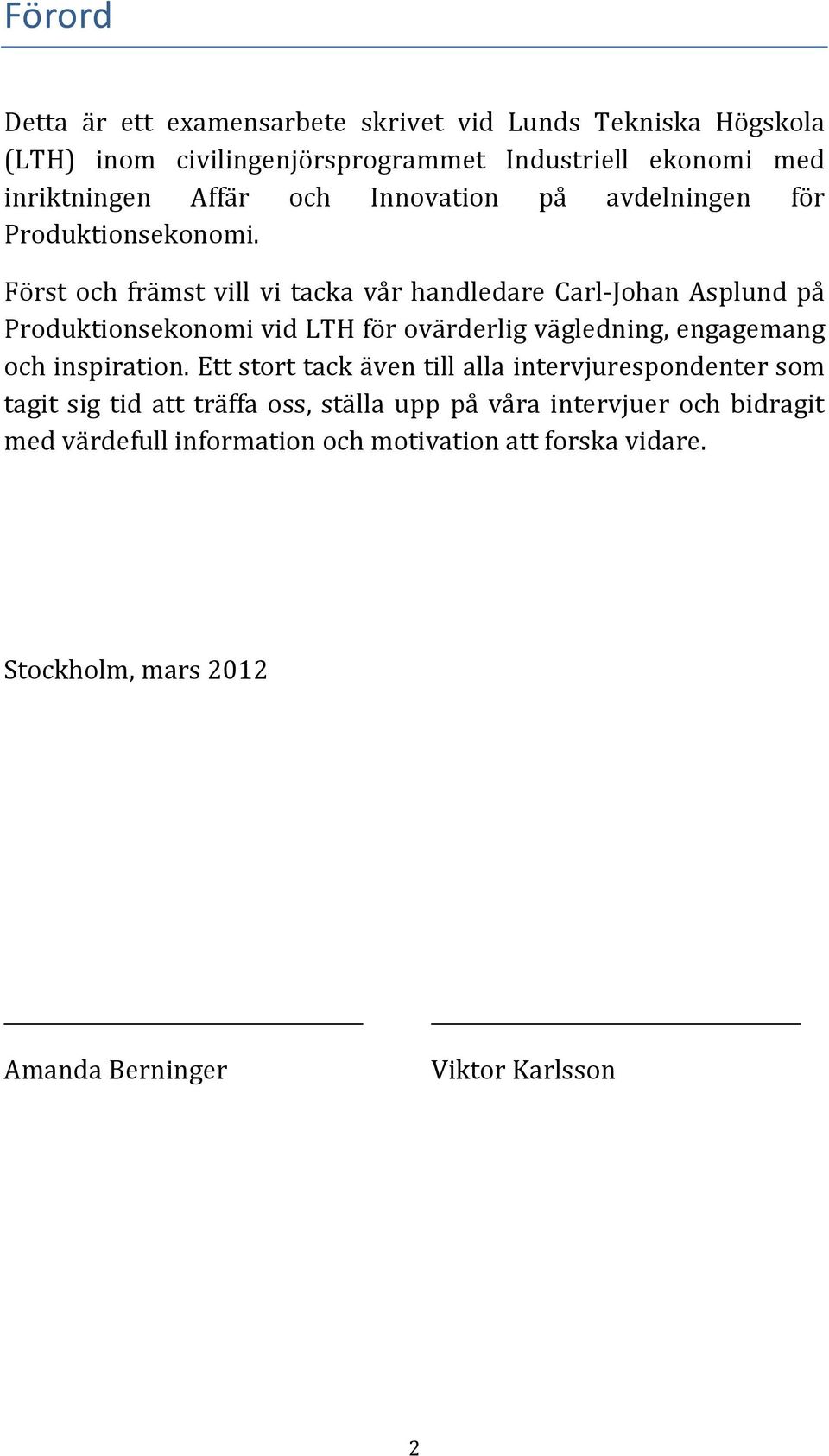 Först och främst vill vi tacka vår handledare Carl-Johan Asplund på Produktionsekonomi vid LTH för ovärderlig vägledning, engagemang och inspiration.