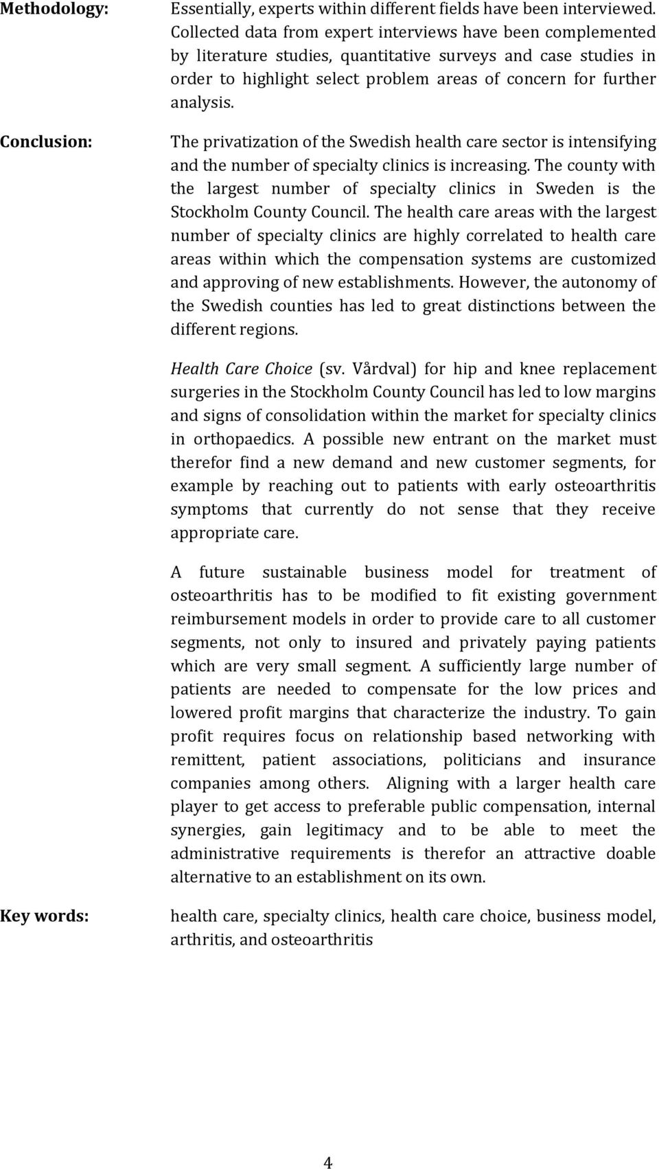 The privatization of the Swedish health care sector is intensifying and the number of specialty clinics is increasing.