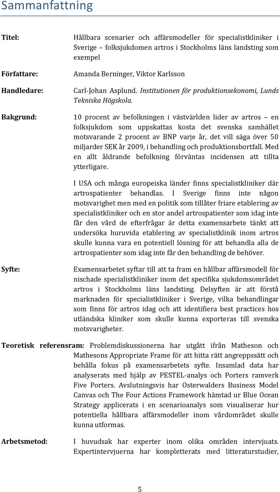 10 procent av befolkningen i västvärlden lider av artros en folksjukdom som uppskattas kosta det svenska samhället motsvarande 2 procent av BNP varje år, det vill säga över 50 miljarder SEK år 2009,