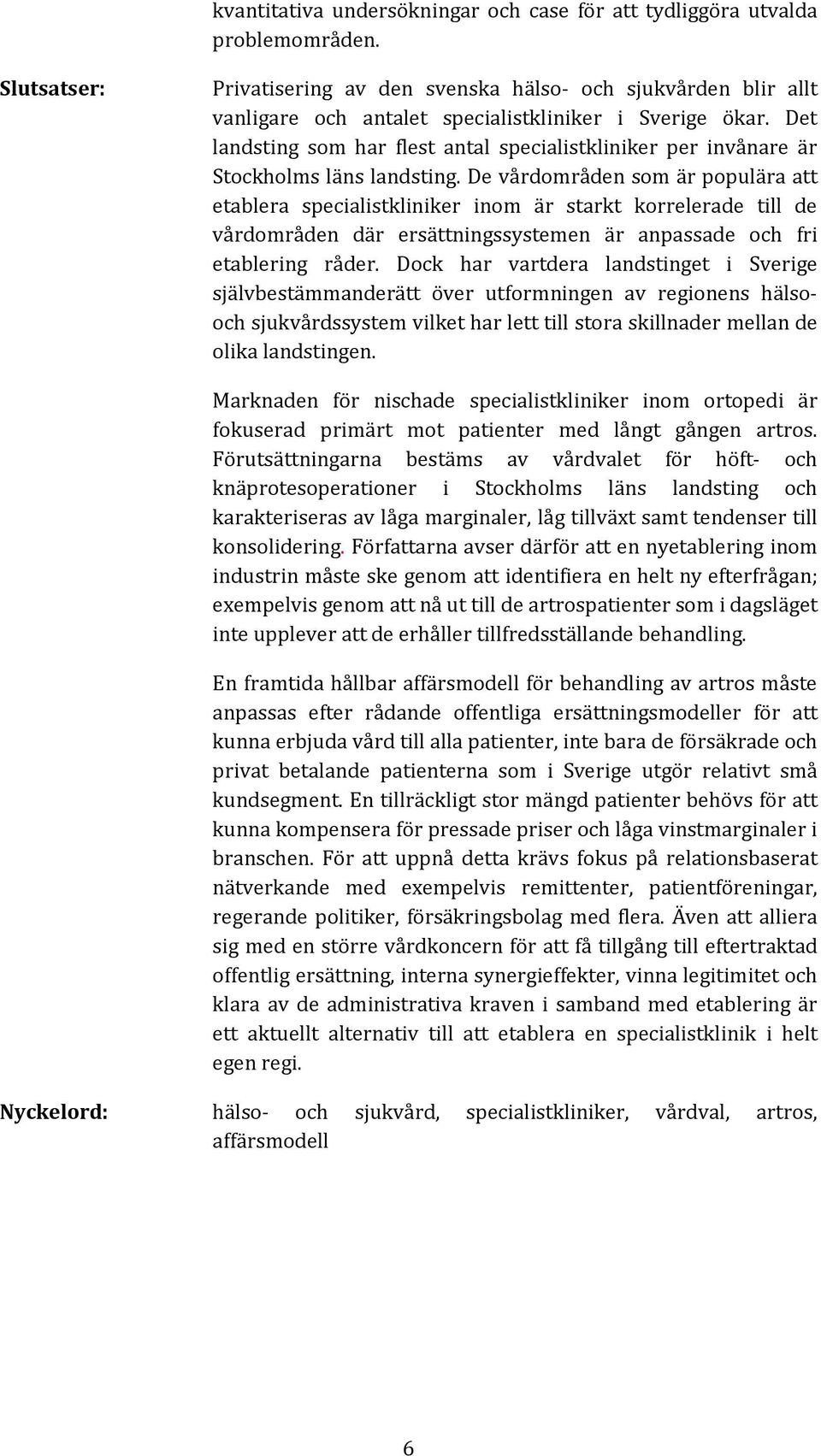 Det landsting som har flest antal specialistkliniker per invånare är Stockholms läns landsting.