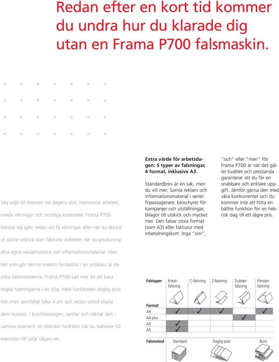 inklusive A3. Standardbrev är en sak, men du vill mer: Samla reklam och informationsmaterial i serier: fripassagerare, broschyrer för kampanjer och utställningar, bilagor till utskick och mycket mer.