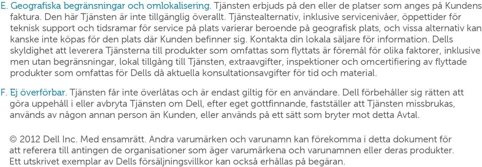 plats där Kunden befinner sig. Kontakta din lokala säljare för information.