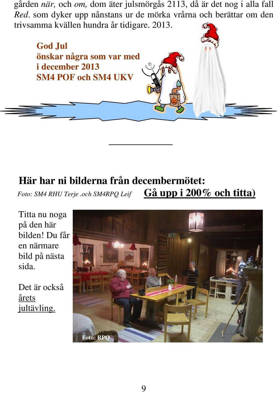 God Jul önskar några som var med i december 2013 SM4 POF och SM4 UKV Här har ni bilderna från decembermötet: Foto: