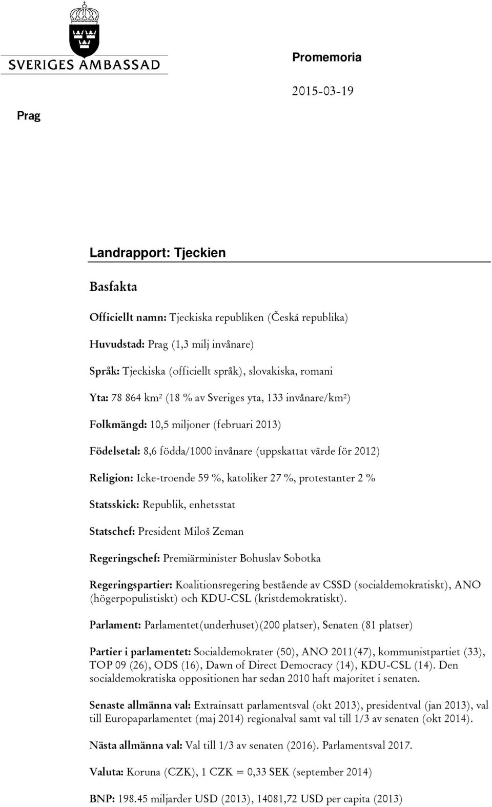 katoliker 27 %, protestanter 2 % Statsskick: Republik, enhetsstat Statschef: President Miloš Zeman Regeringschef: Premiärminister Bohuslav Sobotka Regeringspartier: Koalitionsregering bestående av