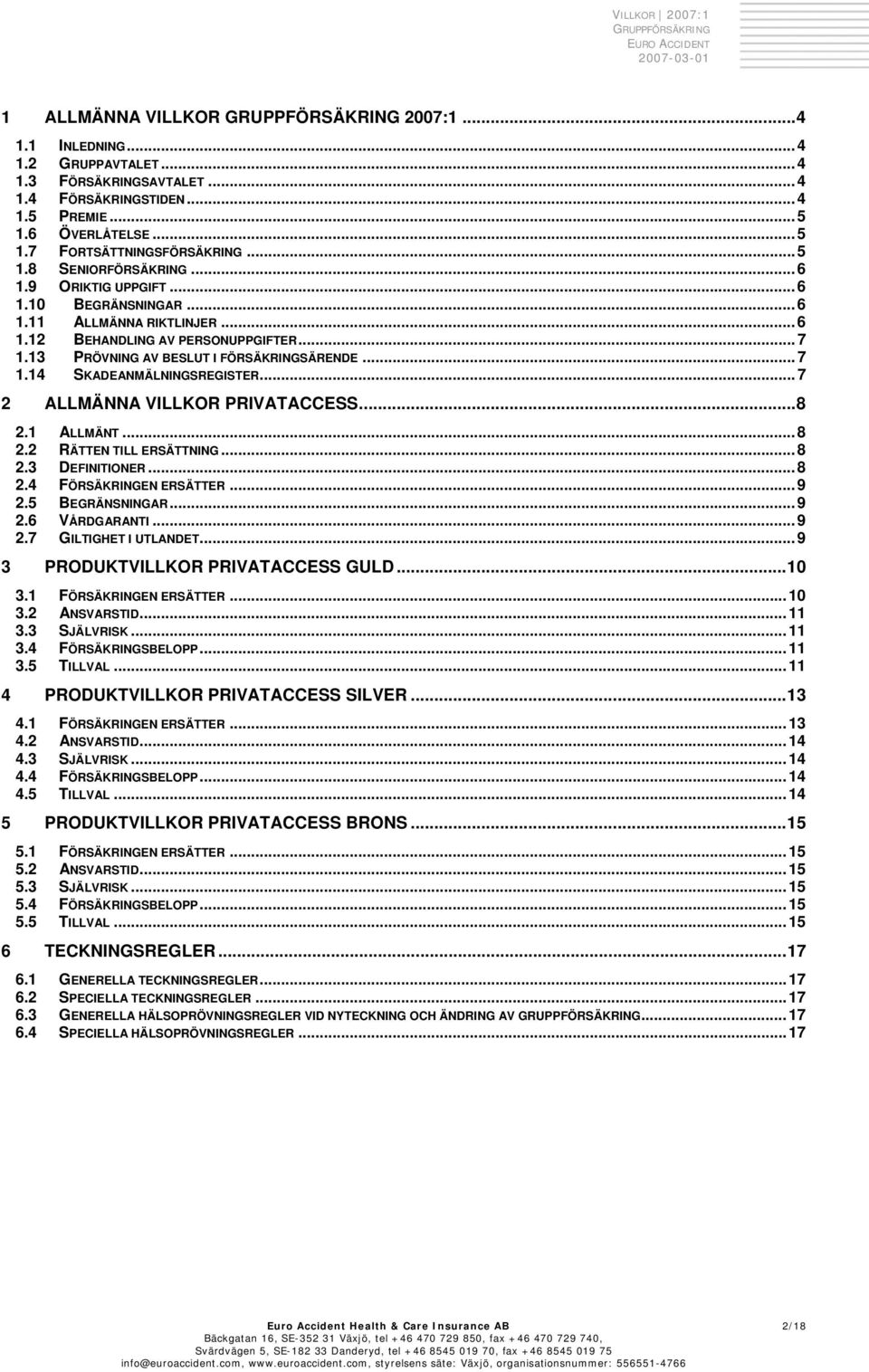 .. 7 2 ALLMÄNNA VILLKOR PRIVATACCESS...8 2.1 ALLMÄNT... 8 2.2 RÄTTEN TILL ERSÄTTNING... 8 2.3 DEFINITIONER... 8 2.4 FÖRSÄKRINGEN ERSÄTTER... 9 2.5 BEGRÄNSNINGAR... 9 2.6 VÅRDGARANTI... 9 2.7 GILTIGHET I UTLANDET.