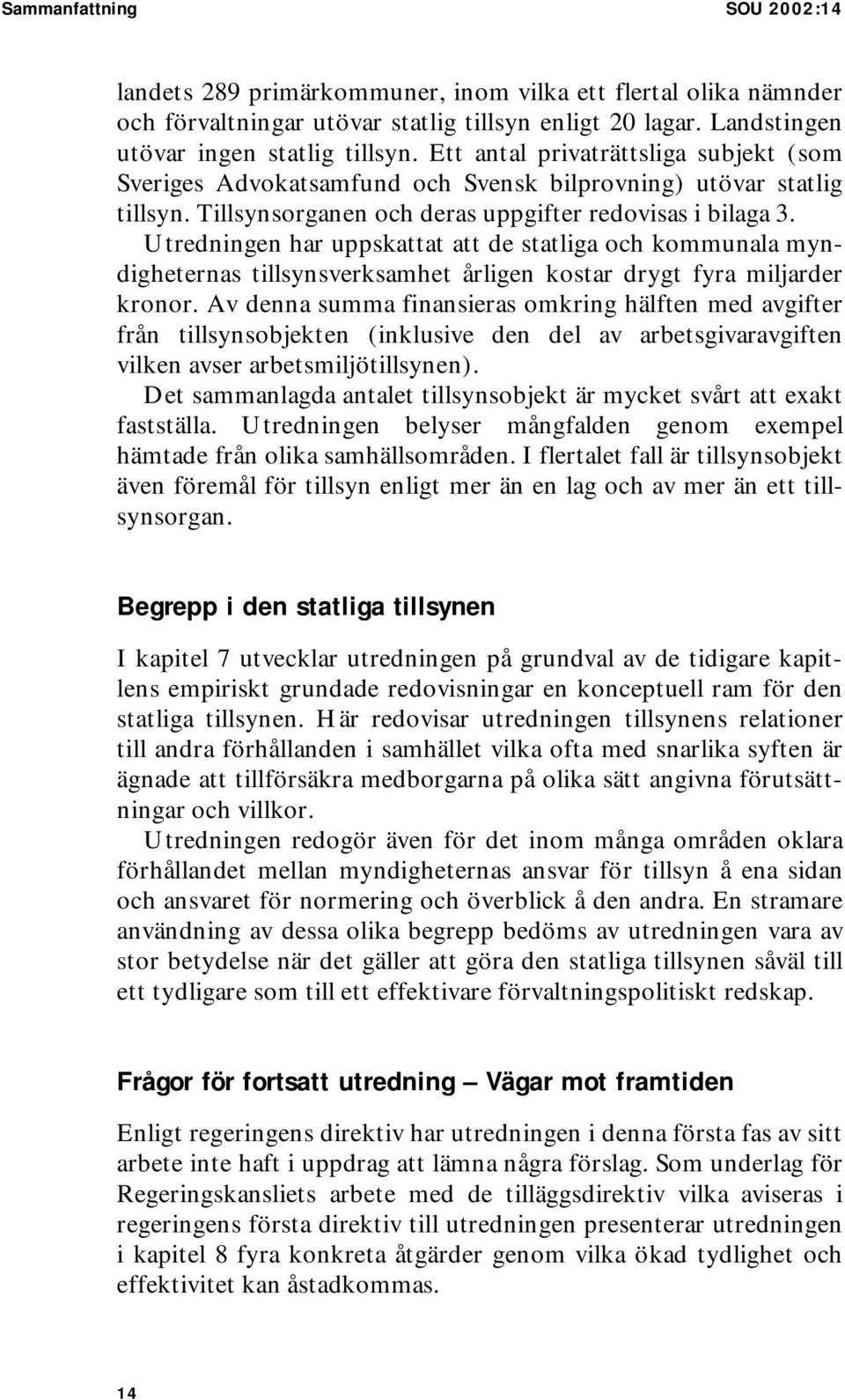 Utredningen har uppskattat att de statliga och kommunala myndigheternas tillsynsverksamhet årligen kostar drygt fyra miljarder kronor.