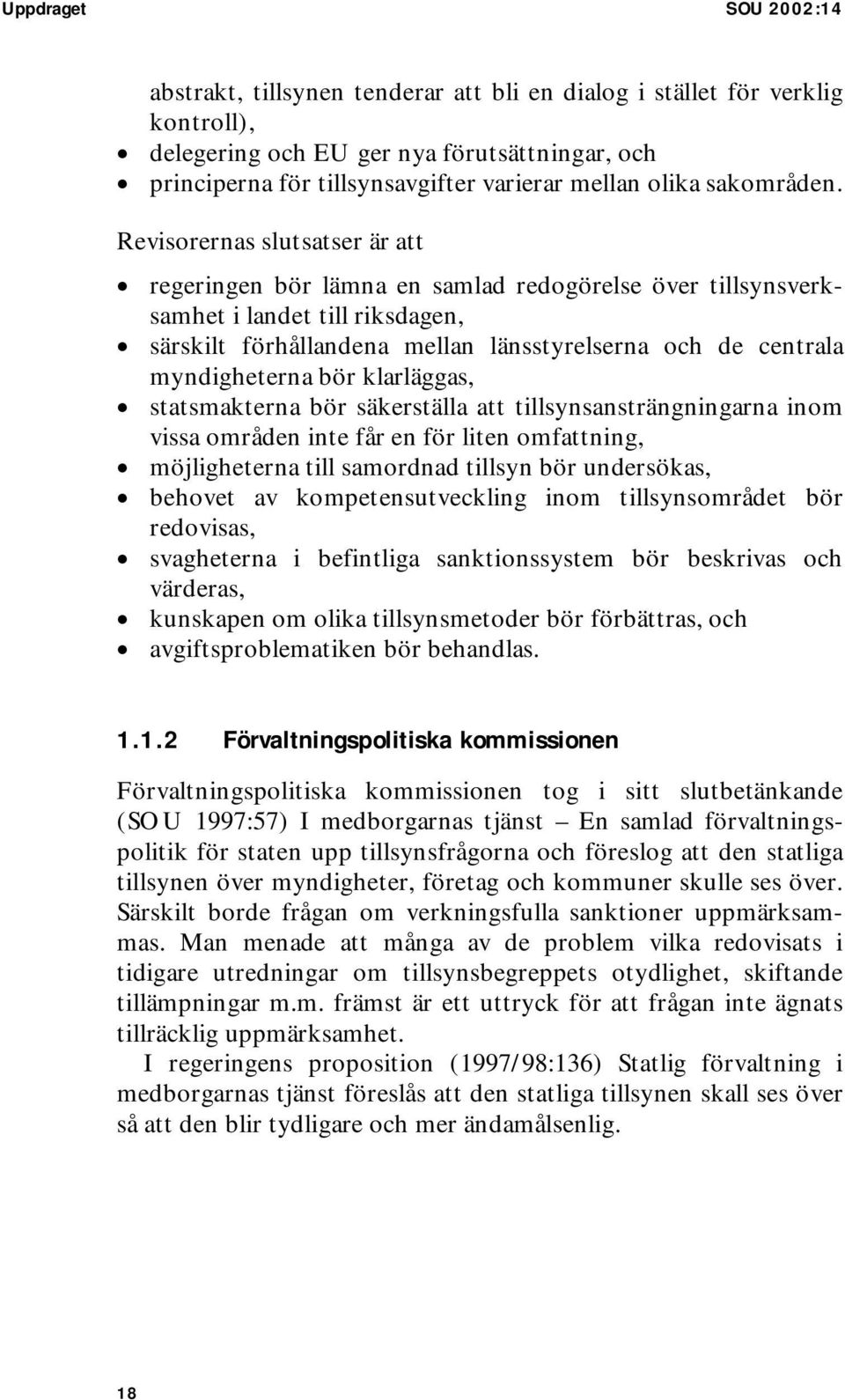 Revisorernas slutsatser är att regeringen bör lämna en samlad redogörelse över tillsynsverksamhet i landet till riksdagen, särskilt förhållandena mellan länsstyrelserna och de centrala myndigheterna