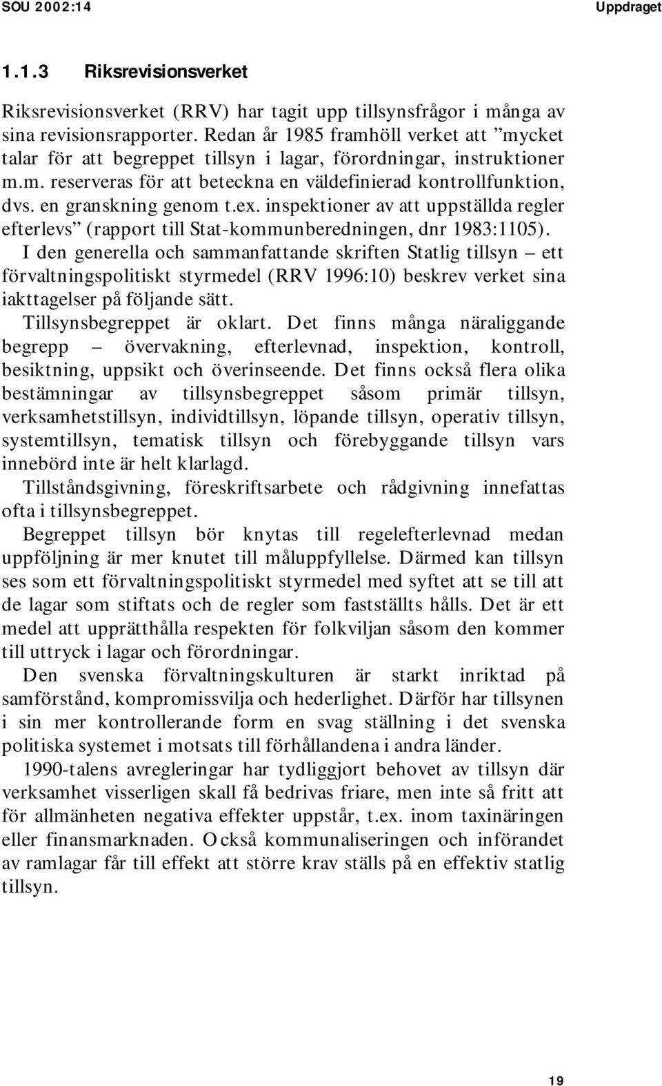 en granskning genom t.ex. inspektioner av att uppställda regler efterlevs (rapport till Stat-kommunberedningen, dnr 1983:1105).