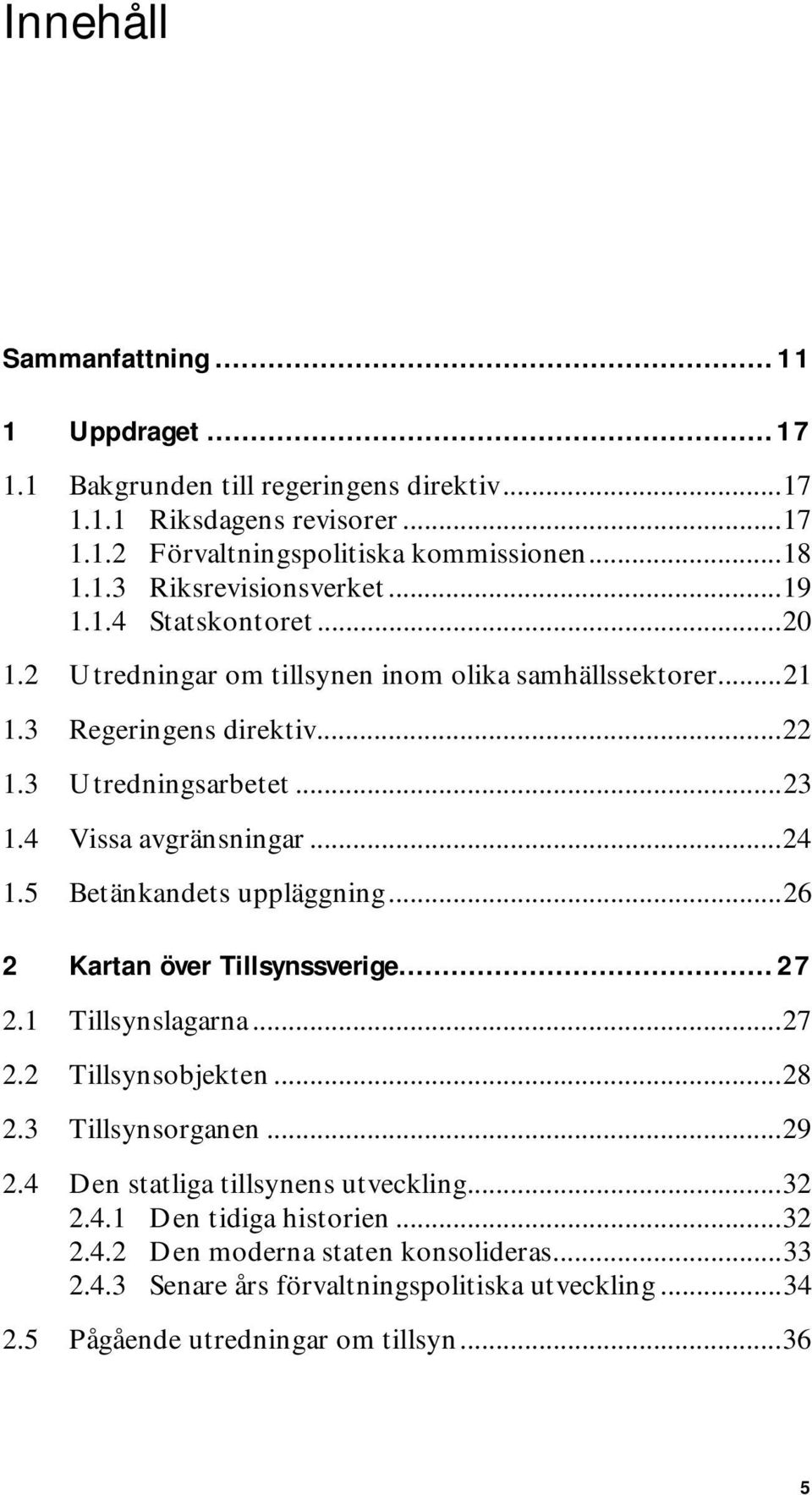 5 Betänkandets uppläggning...26 2 Kartan över Tillsynssverige...27 2.1 Tillsynslagarna...27 2.2 Tillsynsobjekten...28 2.3 Tillsynsorganen...29 2.4 Den statliga tillsynens utveckling.