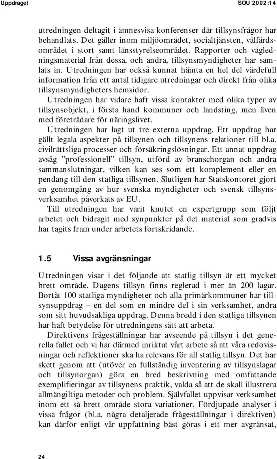 Utredningen har också kunnat hämta en hel del värdefull information från ett antal tidigare utredningar och direkt från olika tillsynsmyndigheters hemsidor.