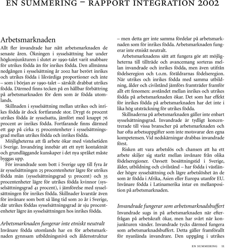 Den allmänna nedgången i sysselsättning år 2002 har berört inrikes och utrikes födda i likvärdiga proportioner och inte som i början av 1990-talet särskilt drabbat utrikes födda.