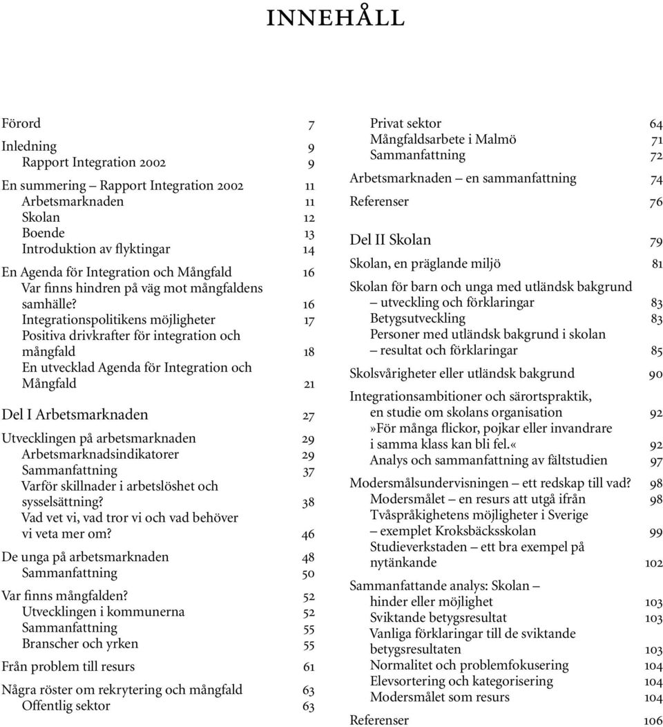 16 Integrationspolitikens möjligheter 17 Positiva drivkrafter för integration och mångfald 18 En utvecklad Agenda för Integration och Mångfald 21 Del I Arbetsmarknaden 27 Utvecklingen på