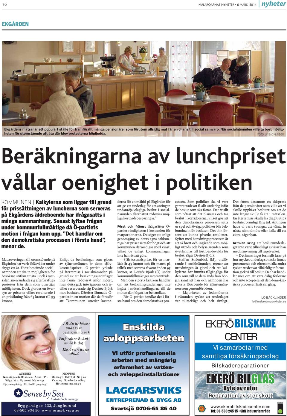 FOTO: LO BÄCKLINDER Beräkningarna av lunchpriset vållar oenighet i politiken KOMMUNEN Kalkylerna som ligger till grund för prissättningen av luncherna som serveras på Ekgårdens äldreboende har