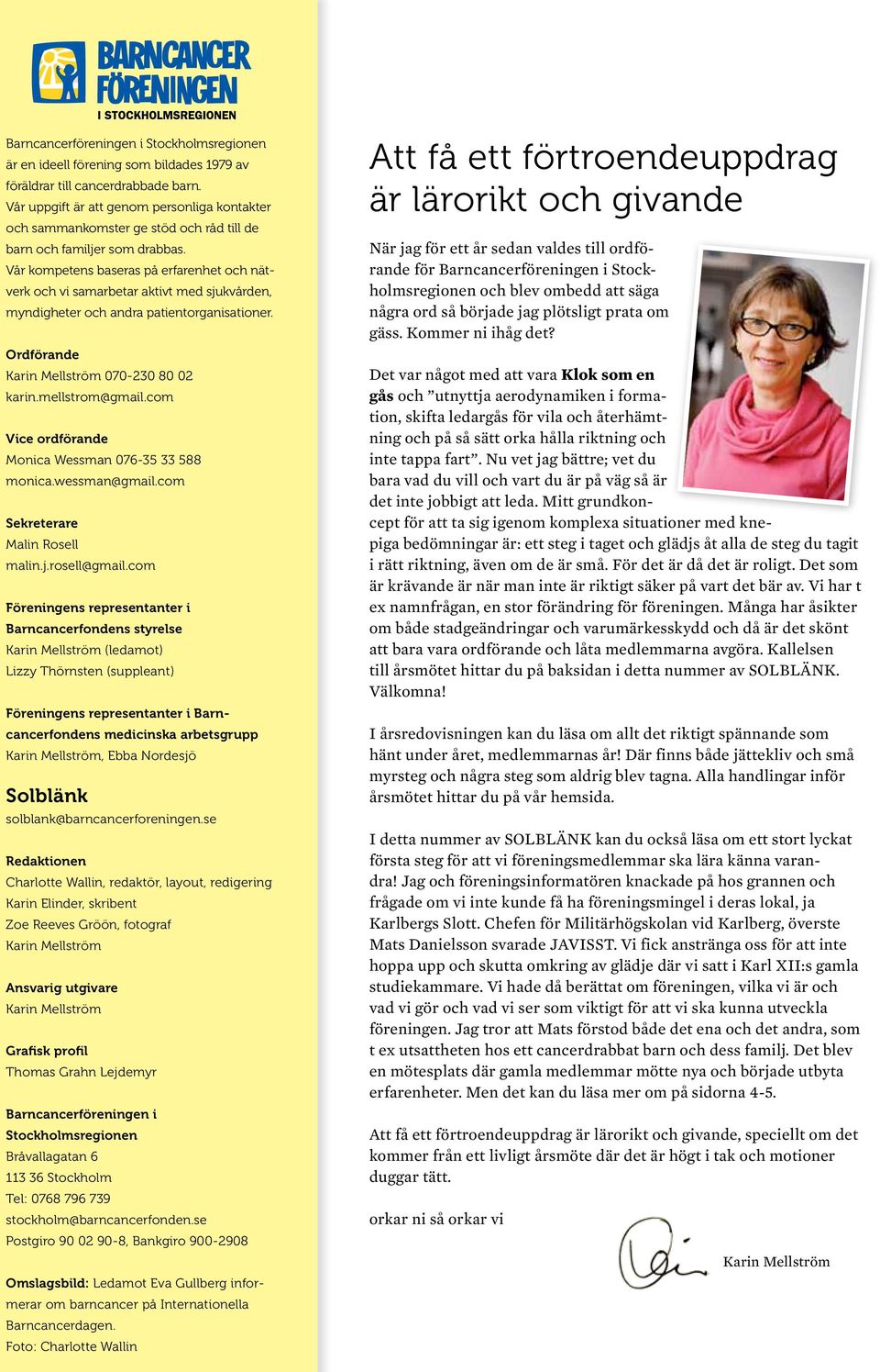 Vår kompetens baseras på erfarenhet och nätverk och vi samarbetar aktivt med sjukvården, myndigheter och andra patientorganisationer. Ordförande Karin Mellström 070-230 80 02 karin.mellstrom@gmail.