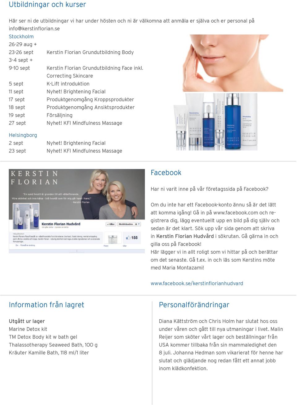 Brightening Facial 17 sept Produktgenomgång Kroppsprodukter 18 sept Produktgenomgång Ansiktsprodukter 19 sept Försäljning 27 sept Nyhet! KFI Mindfulness Massage Helsingborg 2 sept Nyhet!