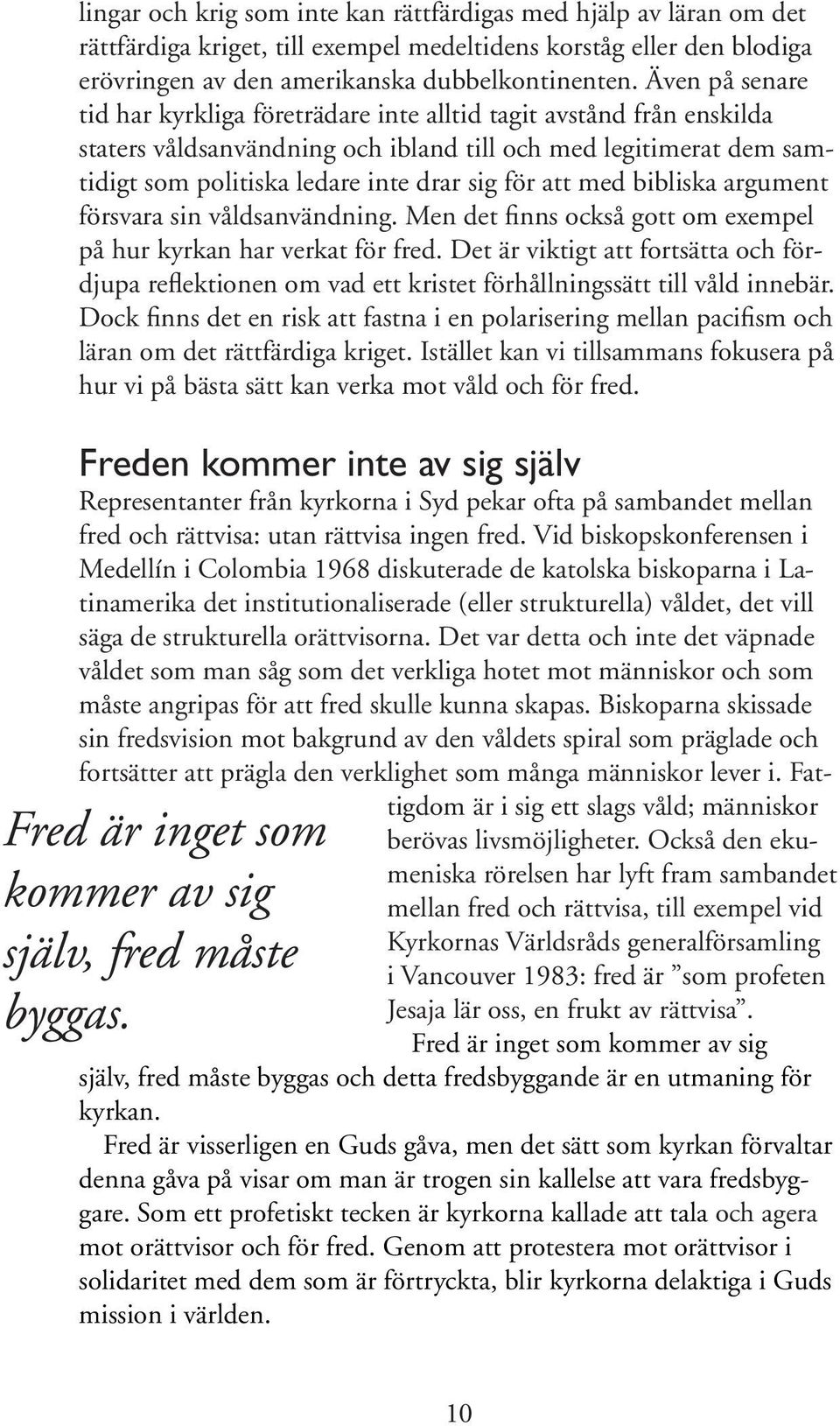 att med bibliska argument försvara sin våldsanvändning. Men det finns också gott om exempel på hur kyrkan har verkat för fred.