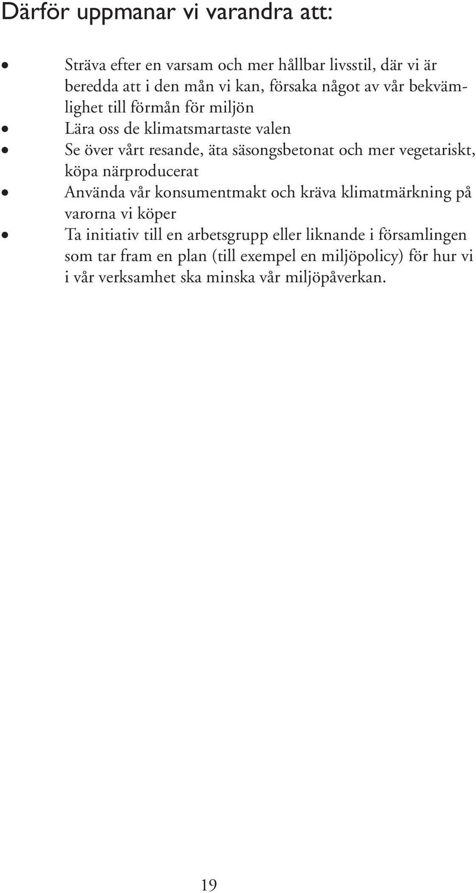 vegetariskt, köpa närproducerat Använda vår konsumentmakt och kräva klimatmärkning på varorna vi köper Ta initiativ till en