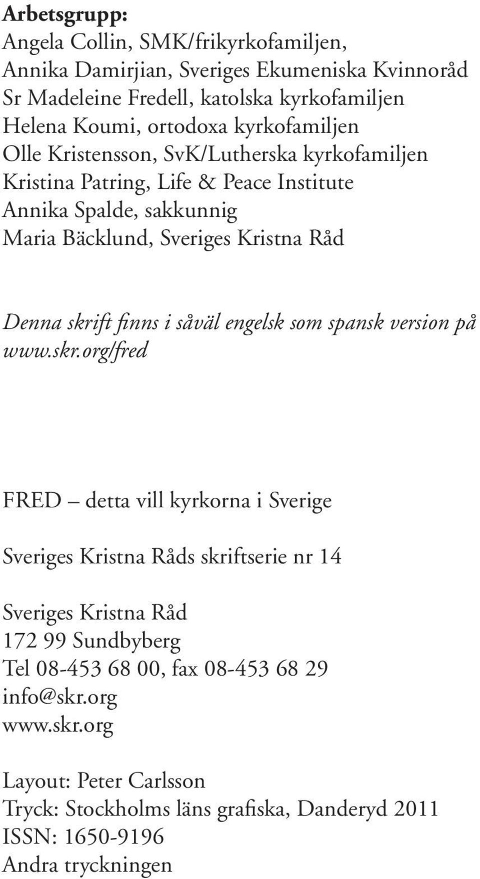 skrift finns i såväl engelsk som spansk version på www.skr.org/fred FRED detta vill kyrkorna i Sverige Sveriges Kristna Råds skriftserie nr 14 Sveriges Kristna Råd 172